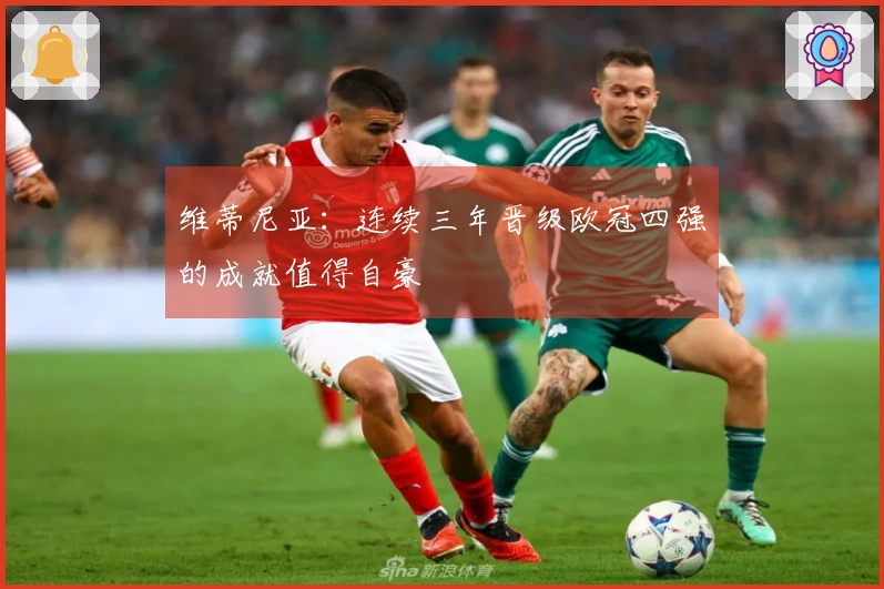维蒂尼亚：连续三年晋级欧冠四强的成就值得自豪