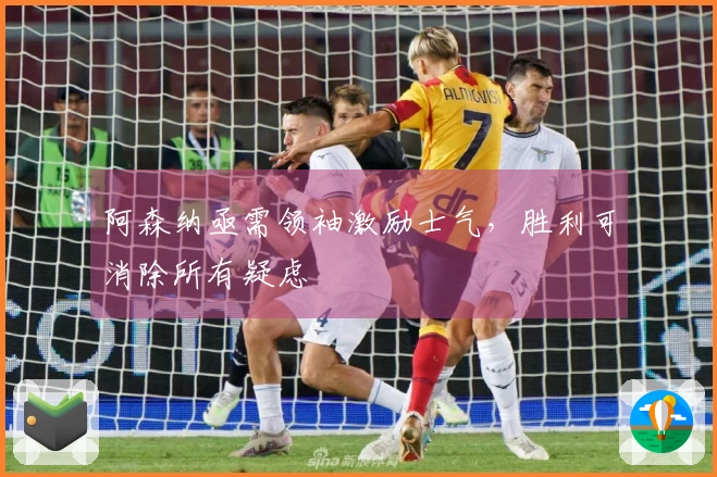 阿森纳亟需领袖激励士气，胜利可消除所有疑虑