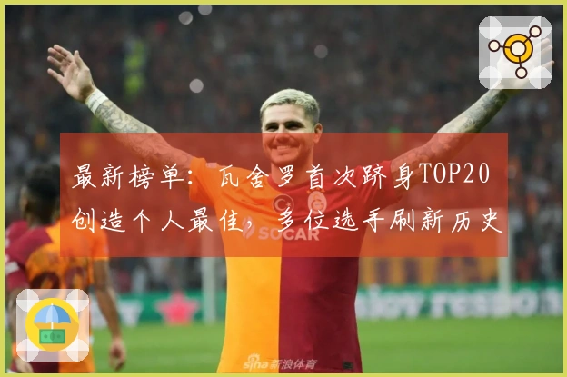 最新榜单：瓦舍罗首次跻身TOP20 创造个人最佳，多位选手刷新历史新高