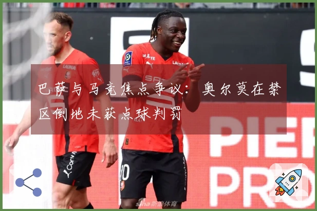 巴萨与马竞焦点争议：奥尔莫在禁区倒地未获点球判罚
