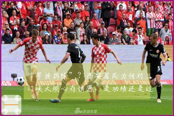 “早该拆除”？西安居民为何对三门峡大坝心存愤懑，是功绩还是过失？